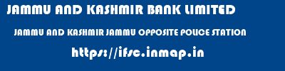 JAMMU AND KASHMIR BANK LIMITED  JAMMU AND KASHMIR JAMMU OPPOSITE POLICE STATION   ifsc code